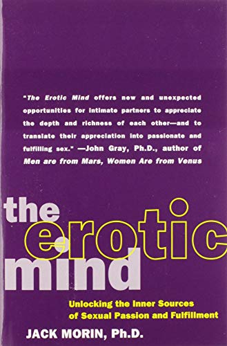 The Erotic Mind: Unlocking the Inner Sources of Passion and Fulfillment – The Psychology of Sexual Arousal, Desire, and Erotic Paradoxes