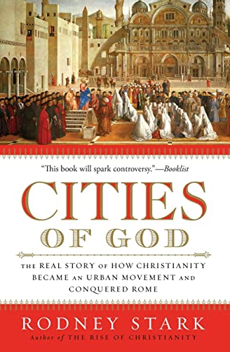 Cities of God: The Real Story of How Christianity Became an Urban Movement and Conquered Rome
