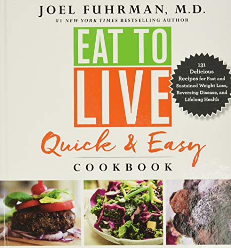 Eat to Live Quick and Easy Cookbook: 131 Delicious Recipes for Fast and Sustained Weight Loss, Reversing Disease, and Lifelong Health – A #1 NYT Bestseller for Heart Health (Eat for Life)