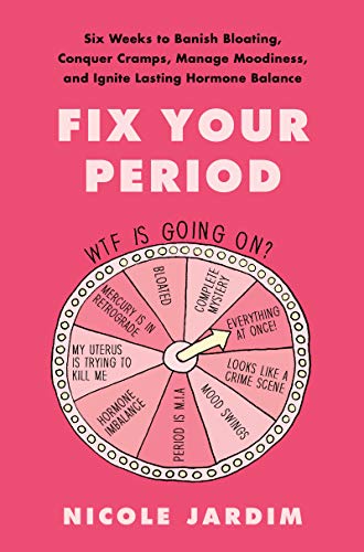 Fix Your Period: Six Weeks to Banish Bloating, Conquer Cramps, Manage Moodiness, and Ignite Lasting Hormone Balance – A Women's Health Protocol Beyond Birth Control