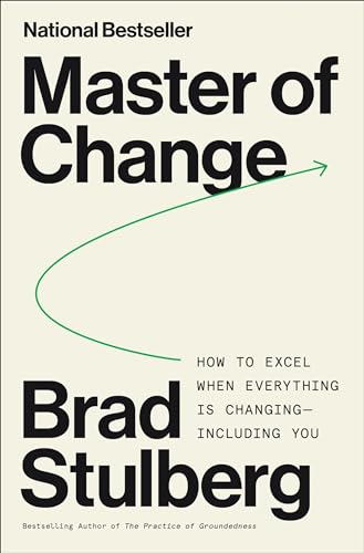 Master of Change: How to Excel When Everything Is Changing, Including You; Embracing Life’s Instability with Rugged Flexibility―a Practical Model for Resilience