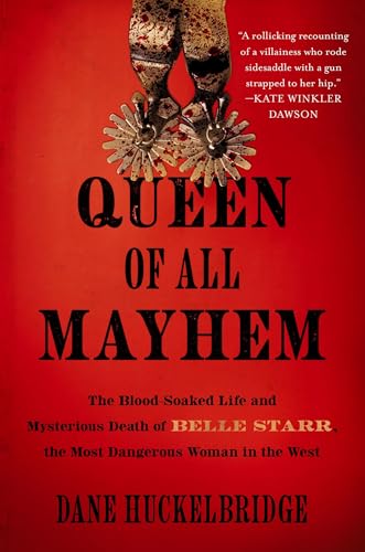 Queen of All Mayhem: The Blood-Soaked Life and Mysterious Death of Belle Starr, the Most Dangerous Woman in the West – A True Crime Biography of Trauma, Outlaws, and the Cherokee Nation