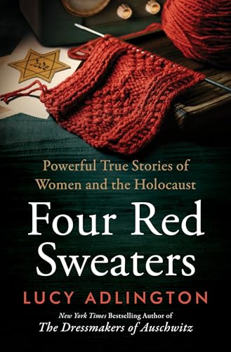 Four Red Sweaters: Powerful True Stories of Women and the Holocaust – A Moving Account of Jewish Girls' Extraordinary Resilience and Courage by Clothes Historian Lucy Adlington
