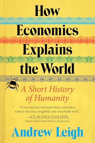 How Economics Explains the World: A Short History of Humanity – A Harvard Economist's Sweeping and Accessible History of How Markets Made the Modern World