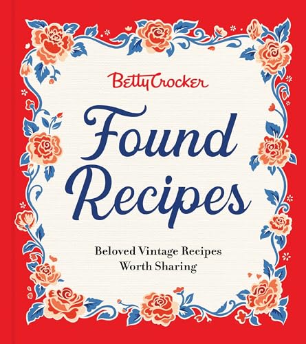Betty Crocker Found Recipes: Beloved Vintage Recipes Worth Sharing―The Heartwarming Cookbook with Classic Recipes and Vintage Charm, Rediscover Treasures from Betty Crocker's Kitchen