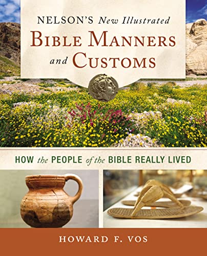 Nelson's New Illustrated Bible Manners And Customs How The People Of The Bible Really Lived