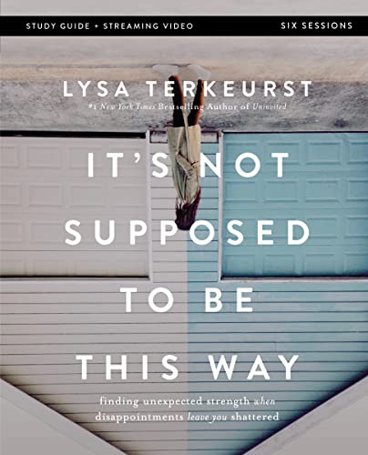 It's Not Supposed to Be This Way Bible Study Guide plus Streaming Video: Finding Unexpected Strength When Disappointments Leave You Shattered cover