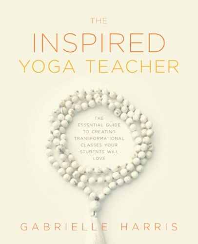 The Inspired Yoga Teacher: The Essential Guide to Creating Transformational Classes your Students will Love cover