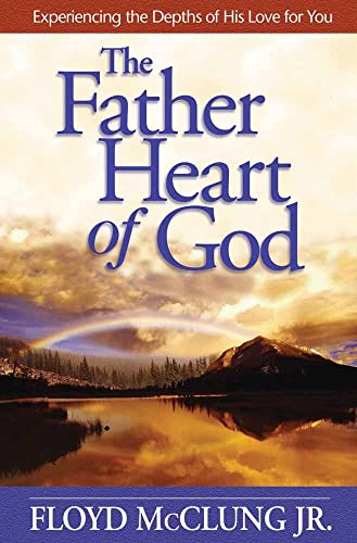 The Father Heart of God: Experiencing the Depths of His Love for You