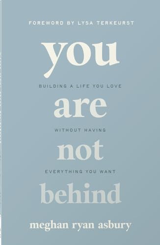You Are Not Behind: Building a Life You Love Without Having Everything You Want