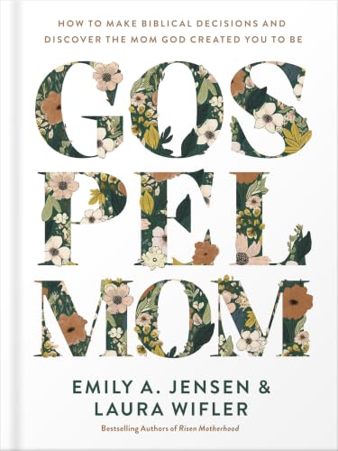 Gospel Mom: How to Make Biblical Decisions and Discover the Mom God Created You to Be