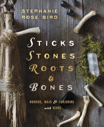 Sticks, Stones, Roots \u0026 Bones: Hoodoo, Mojo \u0026 Conjuring with Herbs