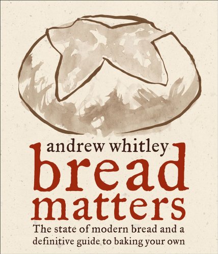 Bread Matters: The state of modern bread and a definitive guide to baking your own
