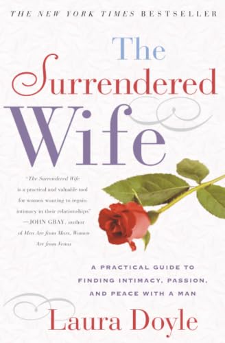 The Surrendered Wife: A Practical Guide to Finding Intimacy, Passion, and Peace with a Man