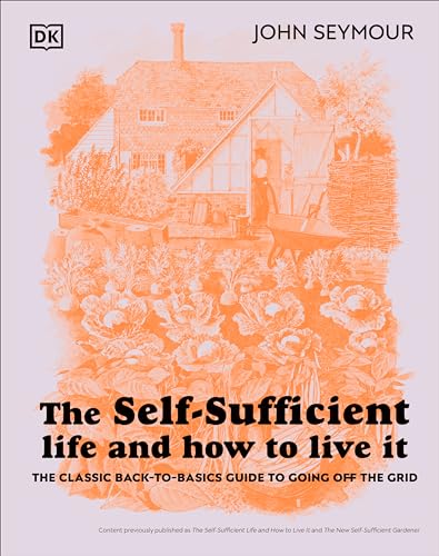 The Self-Sufficient Life and How to Live It: The Complete Back-To-Basics Guide