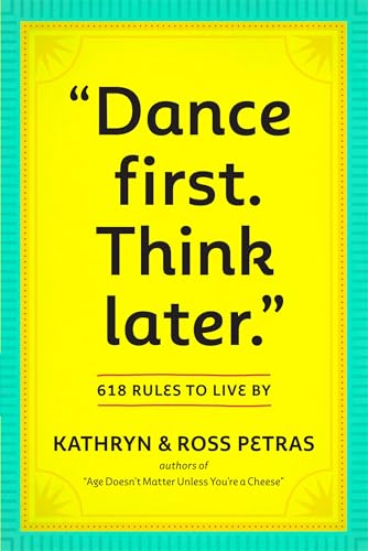 Dance First, Think Later: 618 Rules to Live by