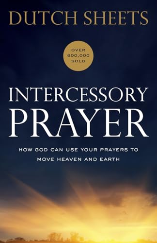 Intercessory Prayer: How God Can Use Your Prayers to Move Heaven and Earth | Handbook on How to Pray | Biblical Principles and Practical Advice