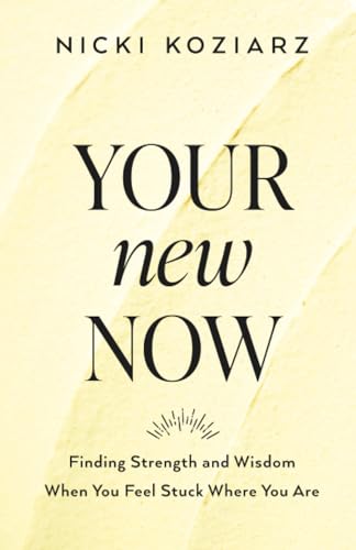 Your New Now: Finding Strength and Wisdom When You Feel Stuck Where You Are