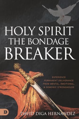 Holy Spirit: The Bondage Breaker: Experience Permanent Deliverance from Mental, Emotional, and Demonic Strongholds