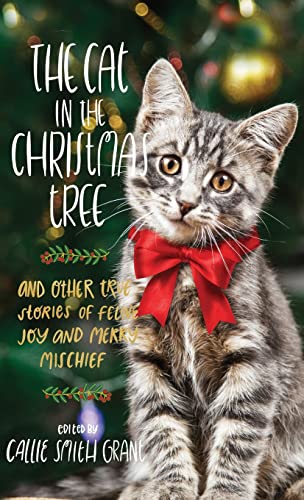 The Cat in the Christmas Tree: And Other True Stories of Feline Joy and Merry Mischief