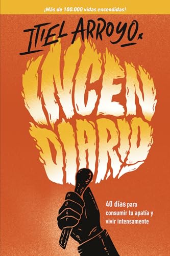 Incendiario: 40 días para consumir tu apatía y vivir intensamente (Spanish Edition)