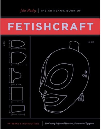 The Artisan's Book of Fetishcraft: Patterns and Instructions for Creating Professional Fetishwear, Restraints and Sensory Equipment