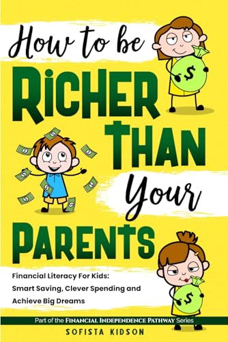 How to Be Richer Than Your Parents: Financial Literacy For Kids: Smart Saving, Clever Spending and Achieve Big Dreams (Financial Independence Pathway) cover