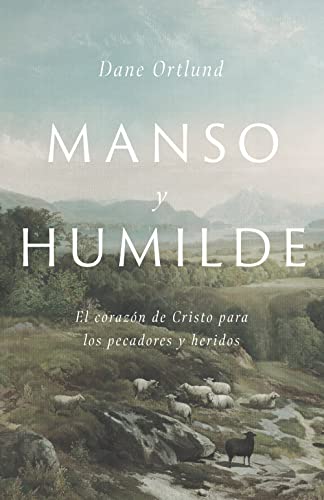 Manso y humilde: El corazón de Cristo para los pecadores y heridos | Gentle and Lowly: The Heart of Christ for Sinners and Sufferers (Spanish Edition)