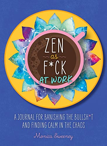 Zen as F*ck at Work: A Journal for Banishing the Bullsh*t and Finding Calm in the Chaos (Let That Sh*t Go)