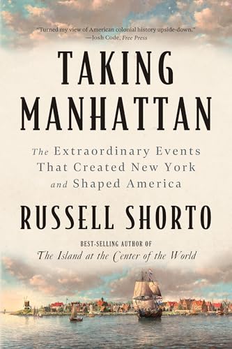 Taking Manhattan: The Extraordinary Events That Created New York and Shaped America cover