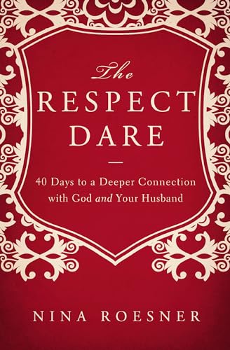 The Respect Dare: 40 Days to a Deeper Connection with God and Your Husband