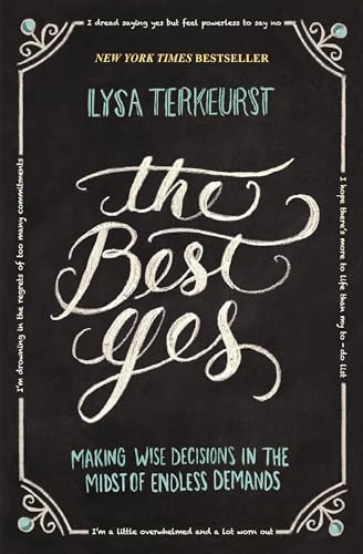 The Best Yes: Making Wise Decisions in the Midst of Endless Demands