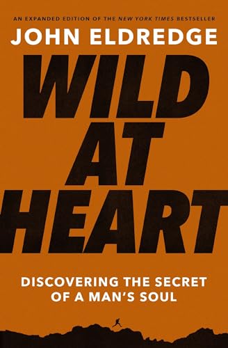 Wild at Heart Expanded Edition: Discovering the Secret of a Man's Soul – The Perfect Father’s Day Gift for Christian Dads