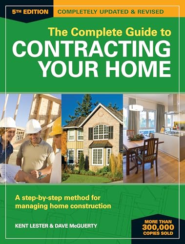 The Complete Guide to Contracting Your Home: A Step-By-Step Method for Managing Home Construction