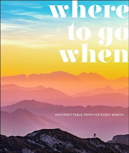 Where To Go When: Unforgettable Trips for Every Month (DK Eyewitness Travel Guide)