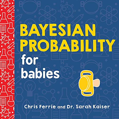 Bayesian Probability for Babies: A STEM and Math Gift for Toddlers, Babies, and Math Lovers from the #1 Science Author for Kids (Baby University)