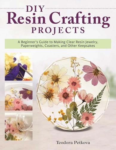 DIY Resin Crafting Projects: A Beginner's Guide to Making Clear Resin Jewelry, Paperweights, Coasters, and Other Keepsakes (Fox Chapel Publishing) Preserve Flowers, Feathers, Shells, Bugs, and More