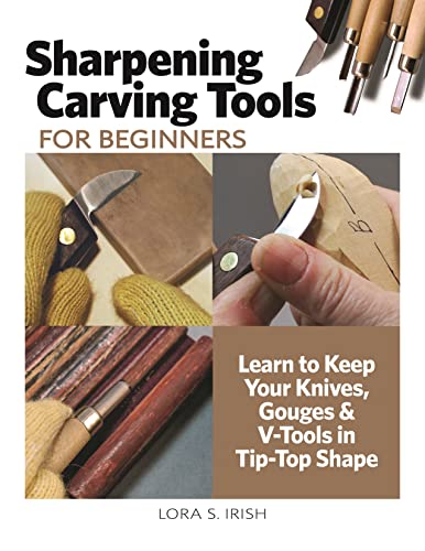 Sharpening Carving Tools for Beginners: Learn to Keep Your Knives, Gouges & V-Tools in Tip-Top Shape (Fox Chapel Publishing) The Ultimate Guide to Honing Techniques for Woodworkers and Woodcarvers cover