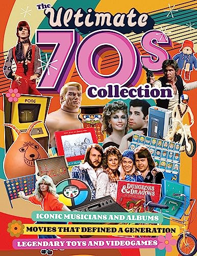 The Ultimate 70s Collection: Iconic Musicians and Albums, Movies that Defined a Generation, Legendary Toys and Videogames (Fox Chapel Publishing) Nostalgic Articles and Stunning Photos of Pop Culture