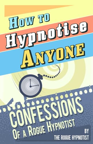 How to Hypnotise Anyone - Confessions of a Rogue Hypnotist