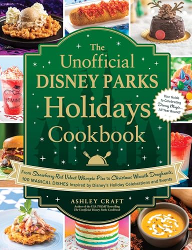 The Unofficial Disney Parks Holidays Cookbook: From Strawberry Red Velvet Whoopie Pies to Christmas Wreath Doughnuts, 100 Magical Dishes Inspired by ... and Events (Unofficial Cookbook Gift Series)