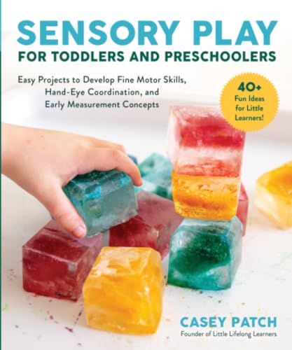 Sensory Play for Toddlers and Preschoolers: Easy Projects to Develop Fine Motor Skills, Hand-Eye Coordination, and Early Measurement Concepts