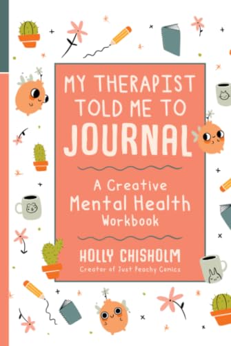 My Therapist Told Me to Journal: A Creative Mental Health Workbook