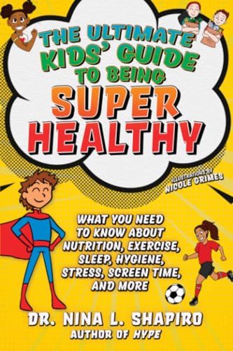 The Ultimate Kids' Guide to Being Super Healthy: What You Need To Know About Nutrition, Exercise, Sleep, Hygiene, Stress, Screen Time, and More