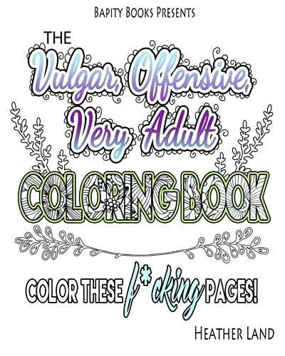 The Vulgar Offensive Very Adult Coloring Book: For Mature Audiences