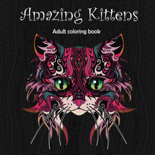 Amazing Kittens: Adult Coloring Book (Stress Relieving Creative Fun Drawings to Calm Down, Reduce Anxiety & Relax.)