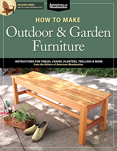 How to Make Outdoor & Garden Furniture: Instructions for Tables, Chairs, Planters, Trellises & More from the Experts at American Woodworker (Fox Chapel Publishing) 22 Decorative Step-by-Step Projects