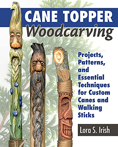 Cane Topper Woodcarving: Projects, Patterns, and Essential Techniques for Custom Canes and Walking Sticks (Fox Chapel Publishing) Step-by-Step Instructions & Expert Stickmaking Advice from Lora Irish