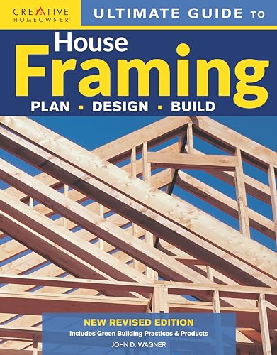 Ultimate Guide to House Framing, 3rd Edition: Plan | Design | Build (Creative Homeowner) Step-by-Step for Building Walls, Floors, and Roofs, Repairing Stairs, and Installing Bay Windows cover