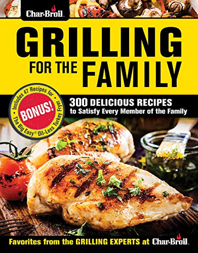 Char-Broil Grilling for the Family: 300 Delicious Recipes to Satisfy Every Member of the Family (Creative Homeowner) Easy-to-Follow Recipes, Backyard-Tested Techniques, and Tips to Get Kids Involved